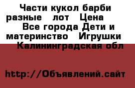 Части кукол барби разные 1 лот › Цена ­ 600 - Все города Дети и материнство » Игрушки   . Калининградская обл.